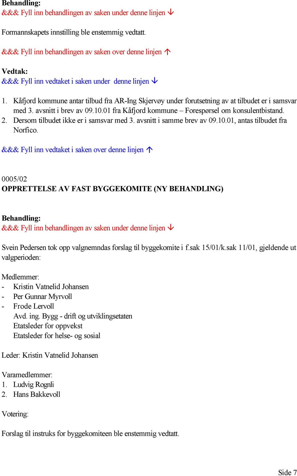 0005/02 OPPRETTELSE AV FAST BYGGEKOMITE (NY BEHANDLING) Svein Pedersen tok opp valgnemndas forslag til byggekomite i f.sak 15/01/k.
