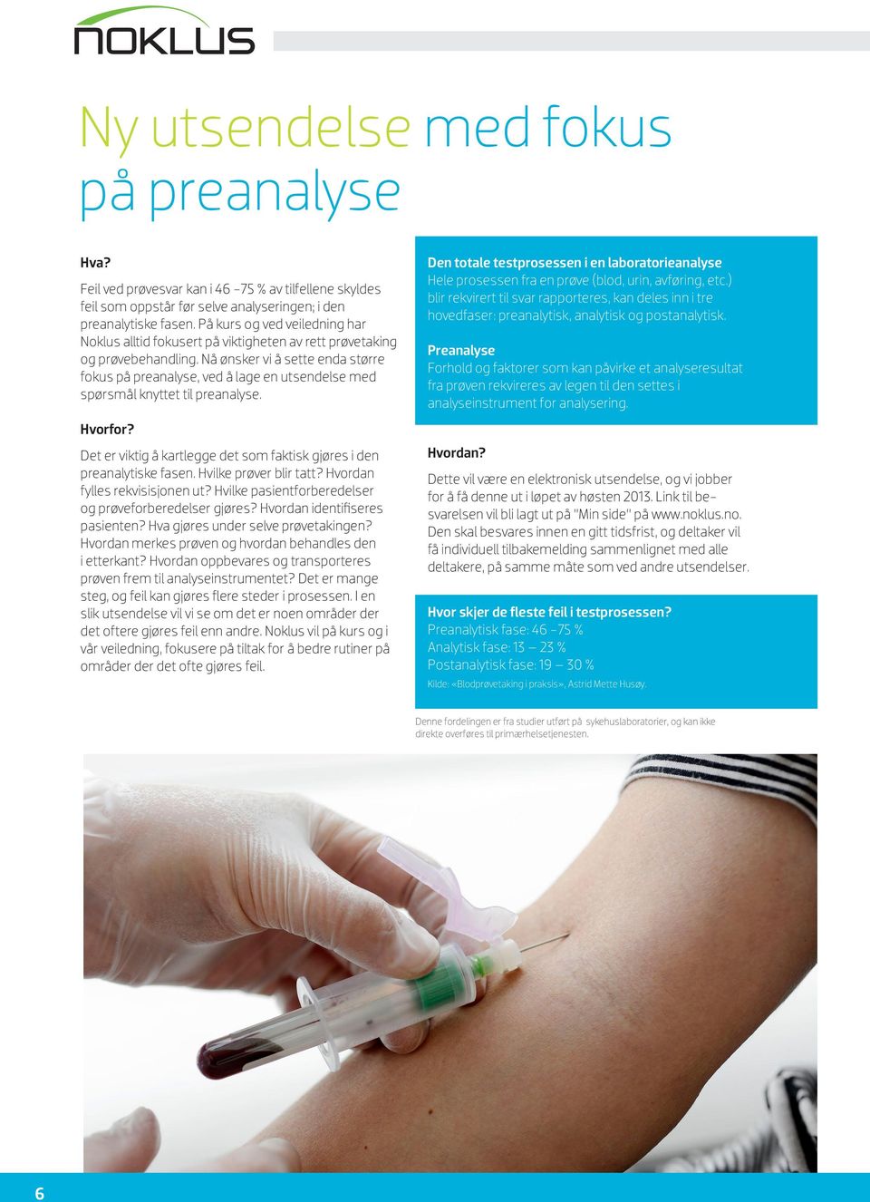 Nå ønsker vi å sette enda større fokus på preanalyse, ved å lage en utsendelse med spørsmål knyttet til preanalyse. Hvorfor? Det er viktig å kartlegge det som faktisk gjøres i den preanalytiske fasen.