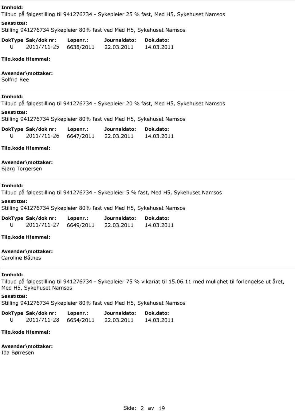 følgestilling til 941276734 - Sykepleier 5 % fast, Med H5, Sykehuset Namsos Stilling 941276734 Sykepleier 80% fast ved Med H5, Sykehuset Namsos 2011/711-27 6649/2011 Caroline Båtnes Tilbud på