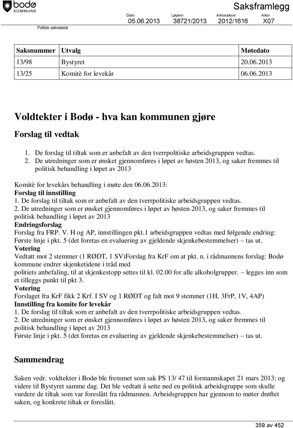 5 (det foretas en evaluering av gjeldende skjenkebestemmelser) tas ut. Votering Vedtatt mot 2 stemmer (1 RØDT, 1 SV)Forslag fra KrF om at pkt. n.