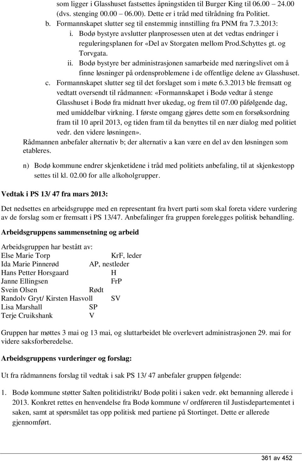 Schyttes gt. og Torvgata. ii. Bodø bystyre ber administrasjonen samarbeide med næringslivet om å finne løsninger på ordensproblemene i de offentlige delene av Glasshuset. c.