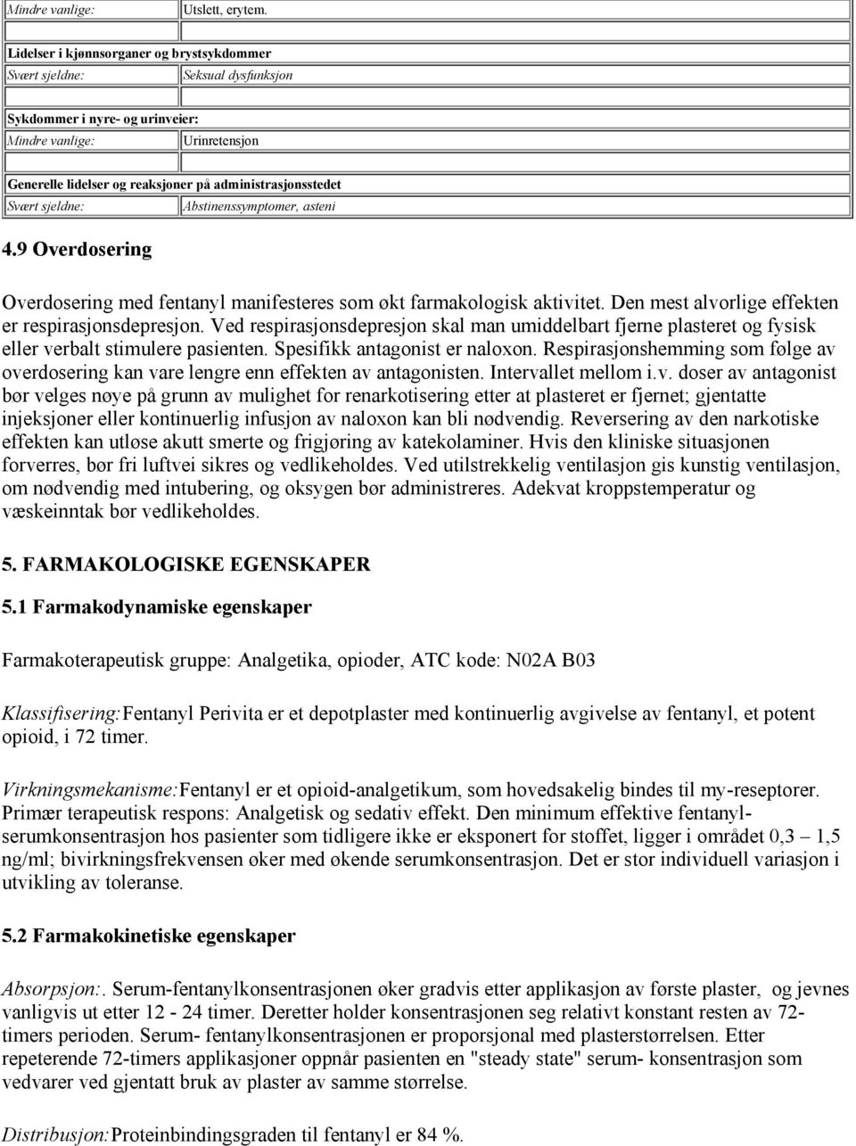 Ved respirasjonsdepresjon skal man umiddelbart fjerne plasteret og fysisk eller verbalt stimulere pasienten. Spesifikk antagonist er naloxon.