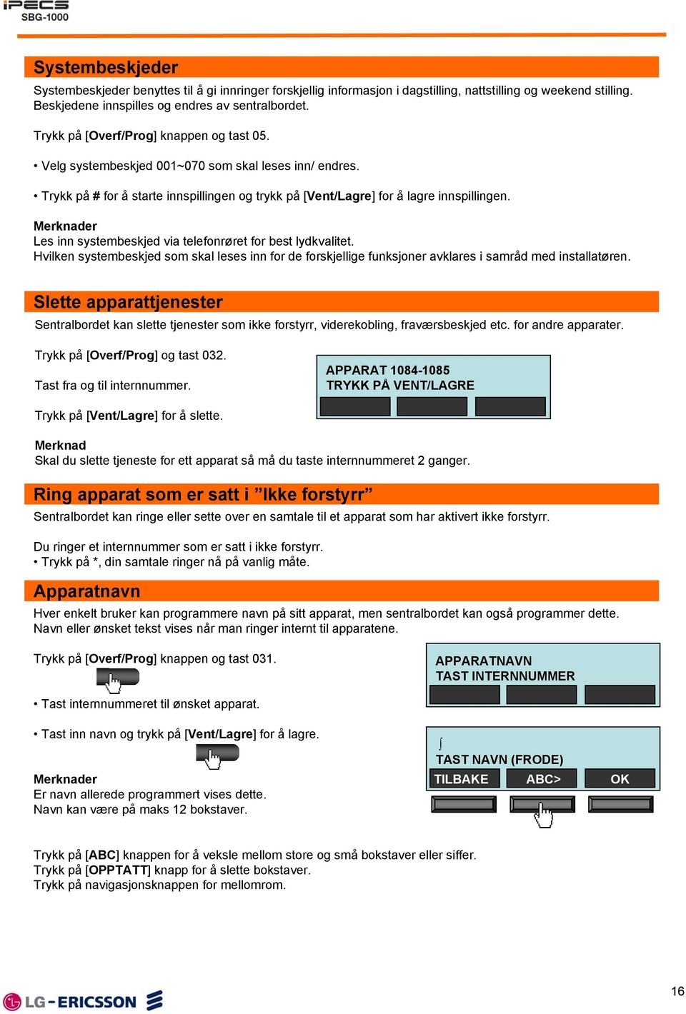 Merknader Les inn systembeskjed via telefonrøret for best lydkvalitet. Hvilken systembeskjed som skal leses inn for de forskjellige funksjoner avklares i samråd med installatøren.