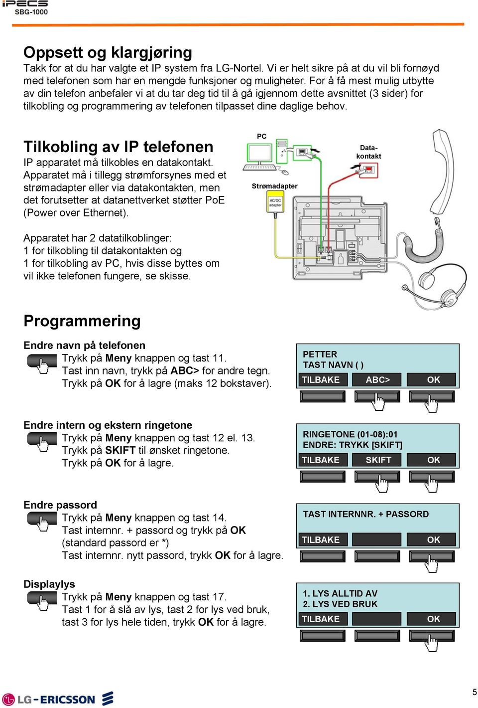 Tilkobling av IP telefonen IP apparatet må tilkobles en datakontakt.