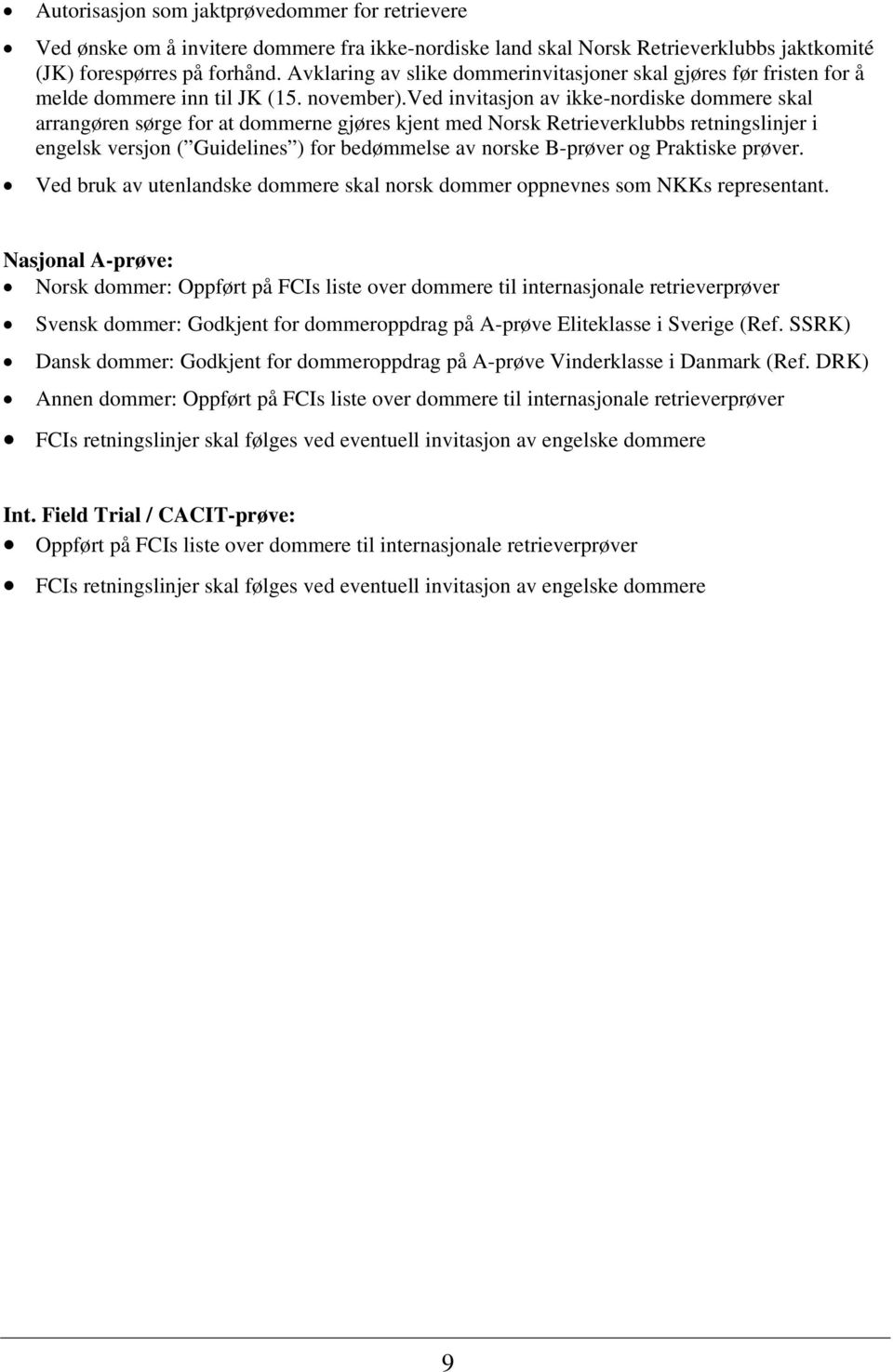 ved invitasjon av ikke-nordiske dommere skal arrangøren sørge for at dommerne gjøres kjent med Norsk Retrieverklubbs retningslinjer i engelsk versjon ( Guidelines ) for bedømmelse av norske B-prøver