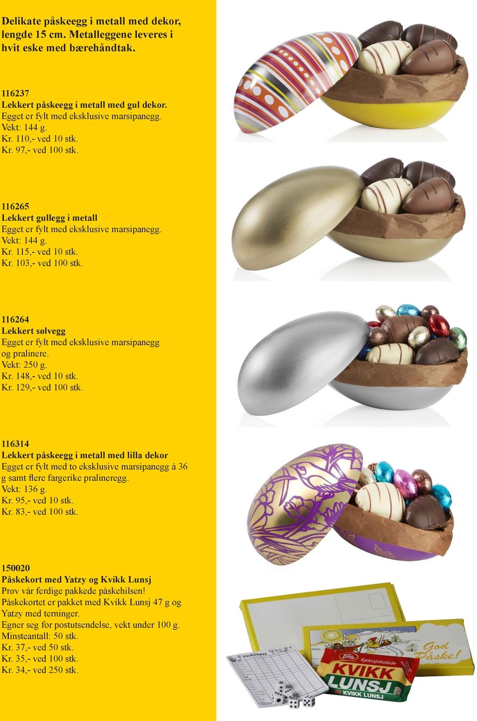 116264 Lekkert sølvegg Egget er fylt med eksklusive marsipanegg og pralinere. Vekt: 250 g. Kr. 148,- ved 10 stk. Kr. 129,- ved 100 stk.