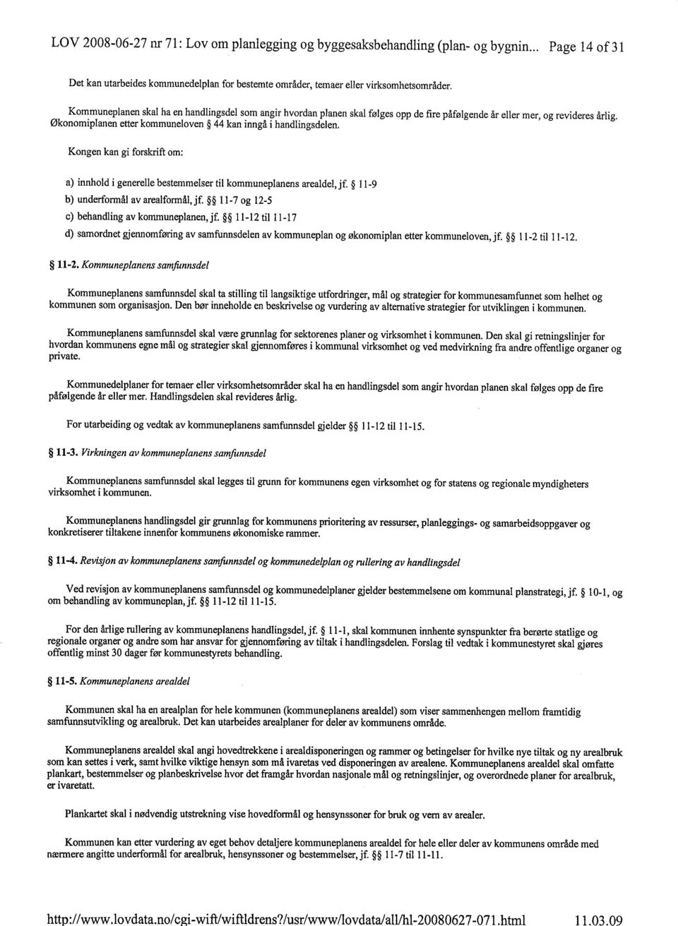 Kongen kan gi forskrft om: a) innhold i generelle bestemmelser til kommuneplanens arealdel, jf. i 1-9 b) underformål av arealformål,jf. 11-7 og 12-5 c) behandling av konuuneplanen, jf.