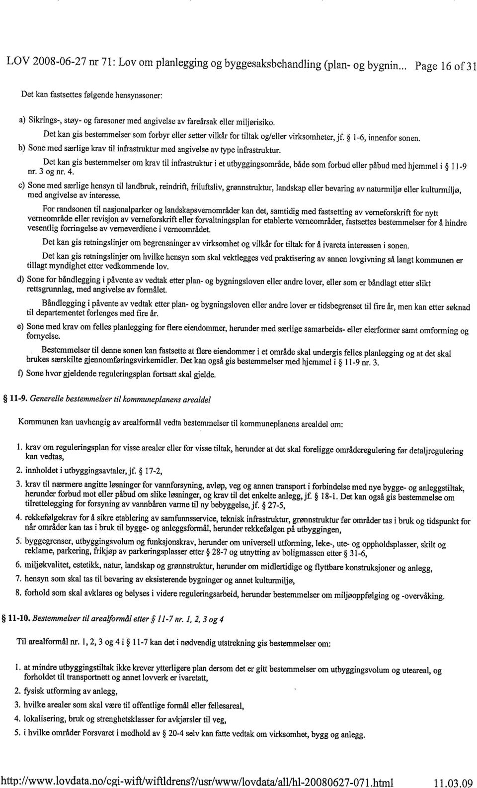 Det kan gis bestemmelser som forbyr eller setter vilkår for tiltak og/eller virksomheter, jf. 1-6, innenfor sonen. b) Sone med særlige krav ti infrastrktur med angivelse av tye infrastrktur.