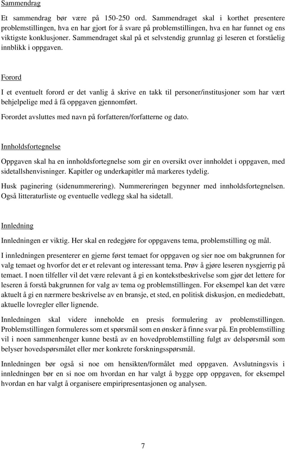 Sammendraget skal på et selvstendig grunnlag gi leseren et forståelig innblikk i oppgaven.