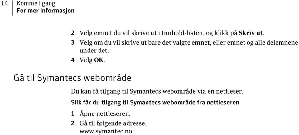 Gå til Symantecs webområde Du kan få tilgang til Symantecs webområde via en nettleser.