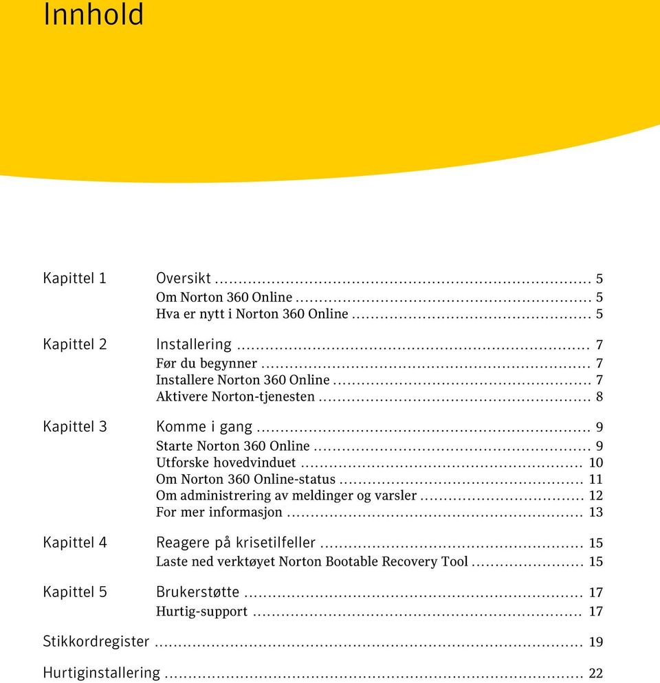 .. 10 Om Norton 360 Online-status... 11 Om administrering av meldinger og varsler... 12 For mer informasjon... 13 Kapittel 4 Reagere på krisetilfeller.