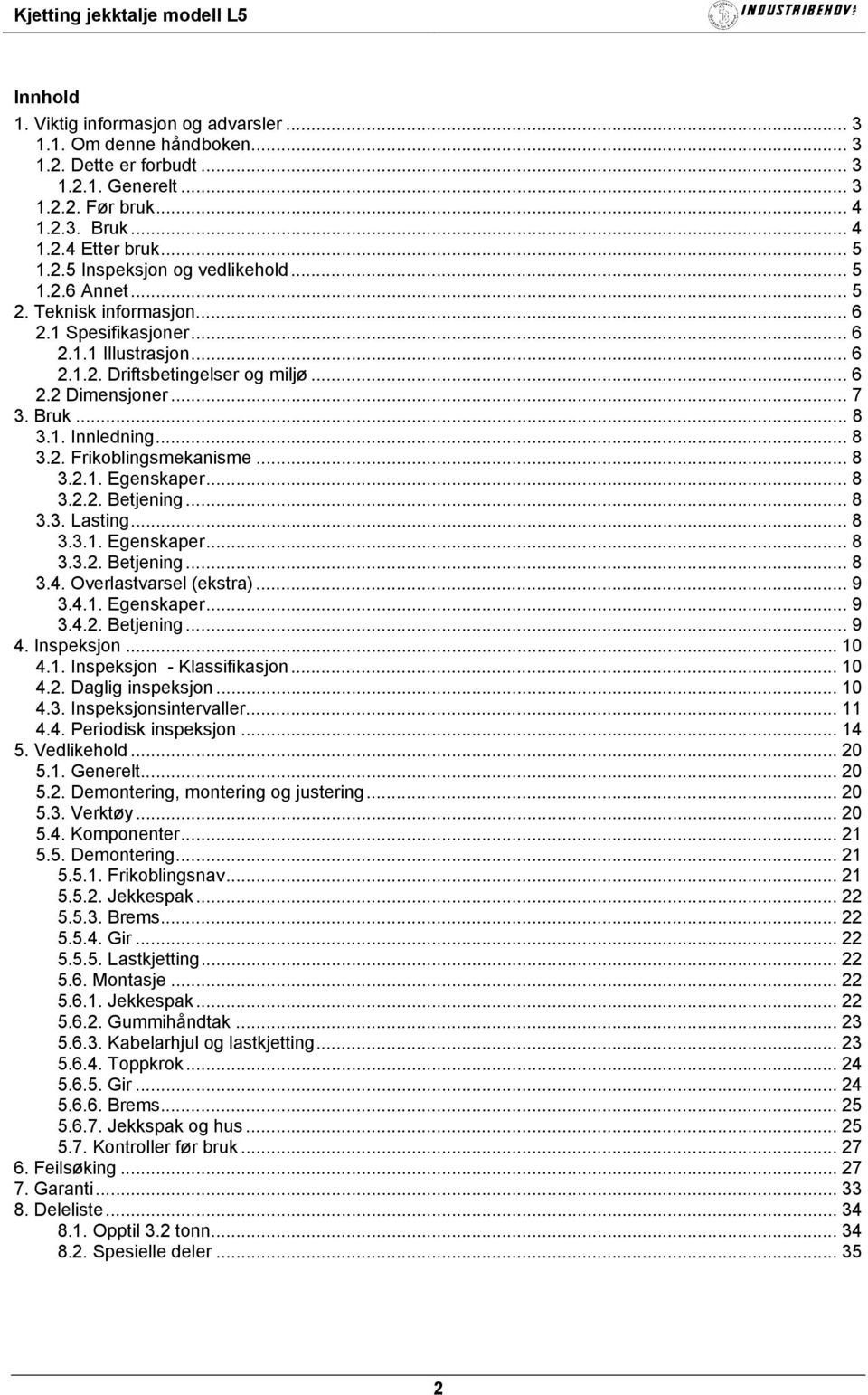 .. 8 3.2.1. Egenskaper... 8 3.2.2. Betjening... 8 3.3. Lasting... 8 3.3.1. Egenskaper... 8 3.3.2. Betjening... 8 3.4. Overlastvarsel (ekstra)... 9 3.4.1. Egenskaper... 9 3.4.2. Betjening... 9 4.