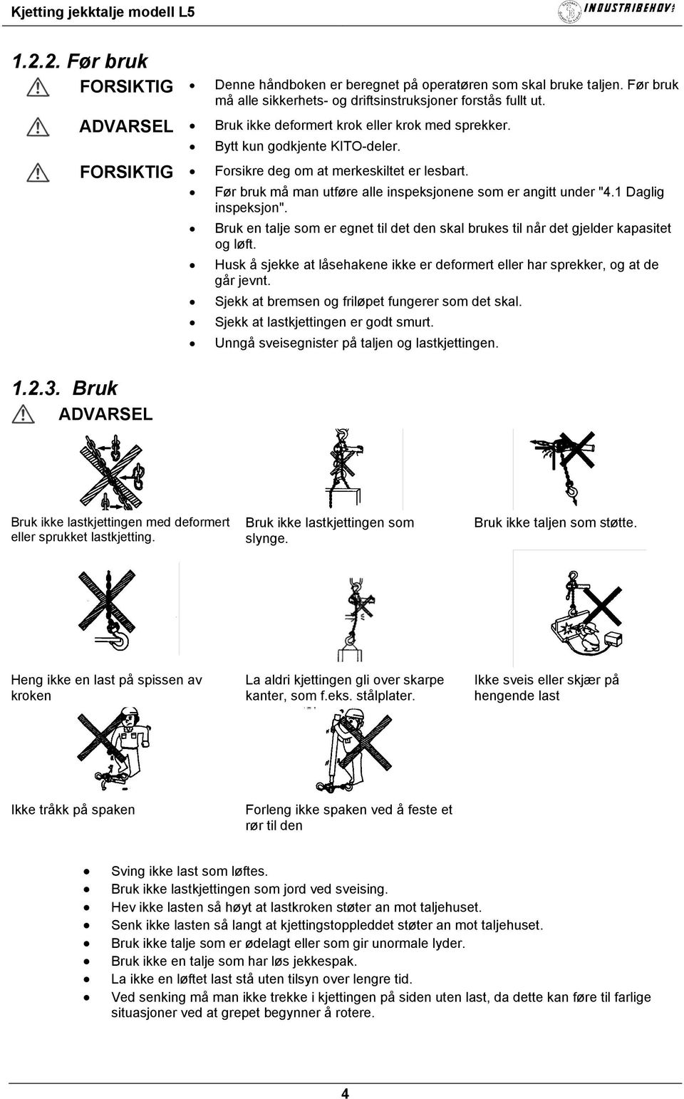 Bruk en talje som er egnet til det den skal brukes til når det gjelder kapasitet og løft. Husk å sjekke at låsehakene ikke er deformert eller har sprekker, og at de går jevnt.