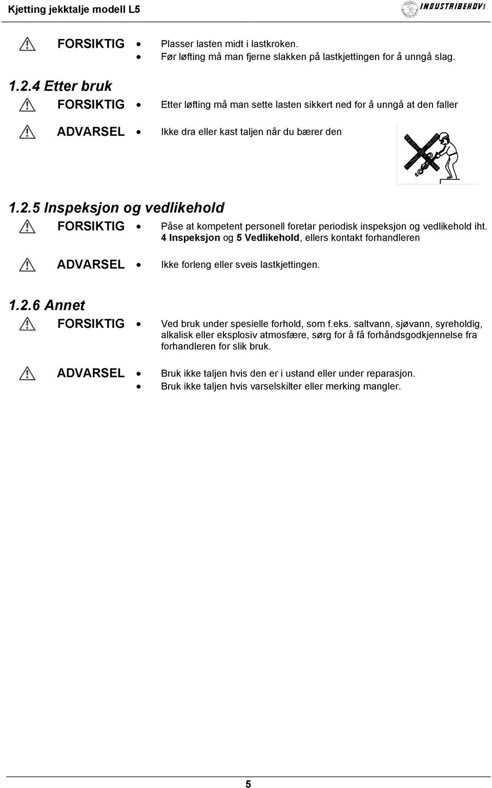 5 Inspeksjon og vedlikehold Påse at kompetent personell foretar periodisk inspeksjon og vedlikehold iht.