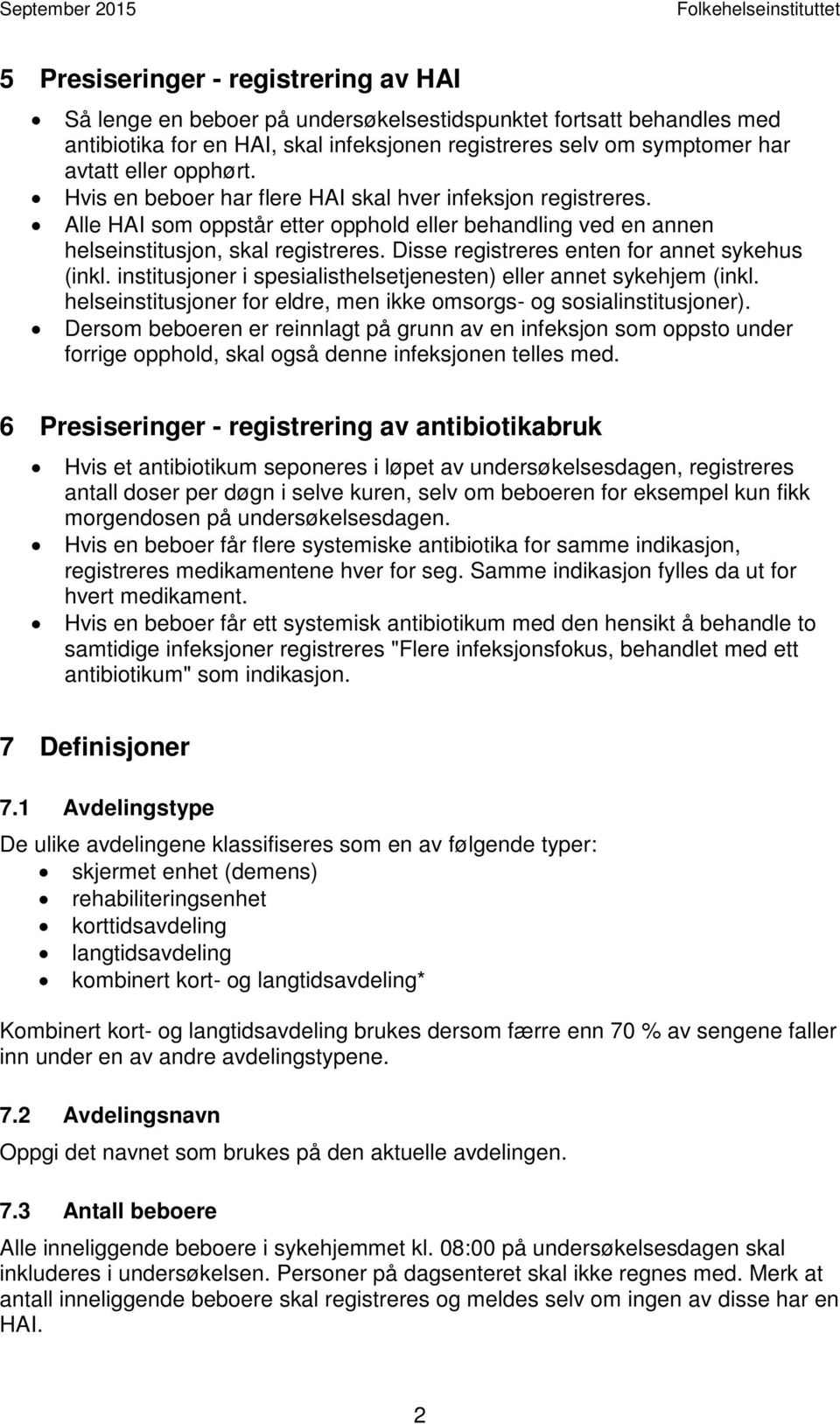 Disse registreres enten for annet sykehus (inkl. institusjoner i spesialisthelsetjenesten) eller annet sykehjem (inkl. helseinstitusjoner for eldre, men ikke omsorgs- og sosialinstitusjoner).