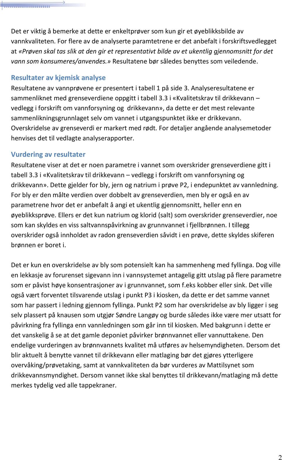 konsumeres/anvendes.» Resultatene bør således benyttes som veiledende. Resultater av kjemisk analyse Resultatene av vannprøvene er presentert i tabell 1 på side 3.