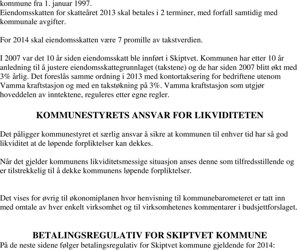 Det foreslås samme ordning i 2013 med kontortaksering for bedriftene utenom Vamma kraftstasjon og med en takstøkning på 3%.