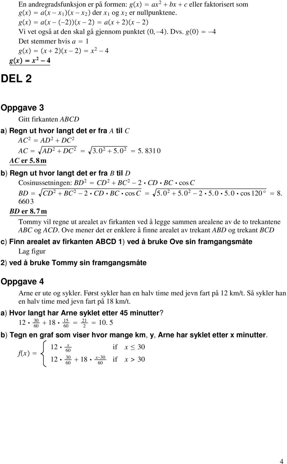 8 m b) Regn ut hvor langt det er fra B til D Cosinussetningen: BD CD BC CD BC cosc BD CD BC CD BC cosc 5. 0 5. 0 5. 0 5. 0 cos0 8. 6 3 BD er 8.