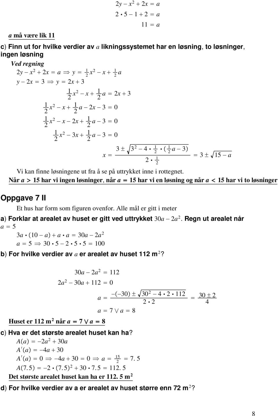 Alle mål er gitt i meter a) Forklar at arealet av huset er gitt ved uttrykket 30a a. Regn ut arealet når a 5 3a 0 a a a 30a a a 5 30 5 5 5 00 b) For hvilke verdier av a er arealet av huset m?