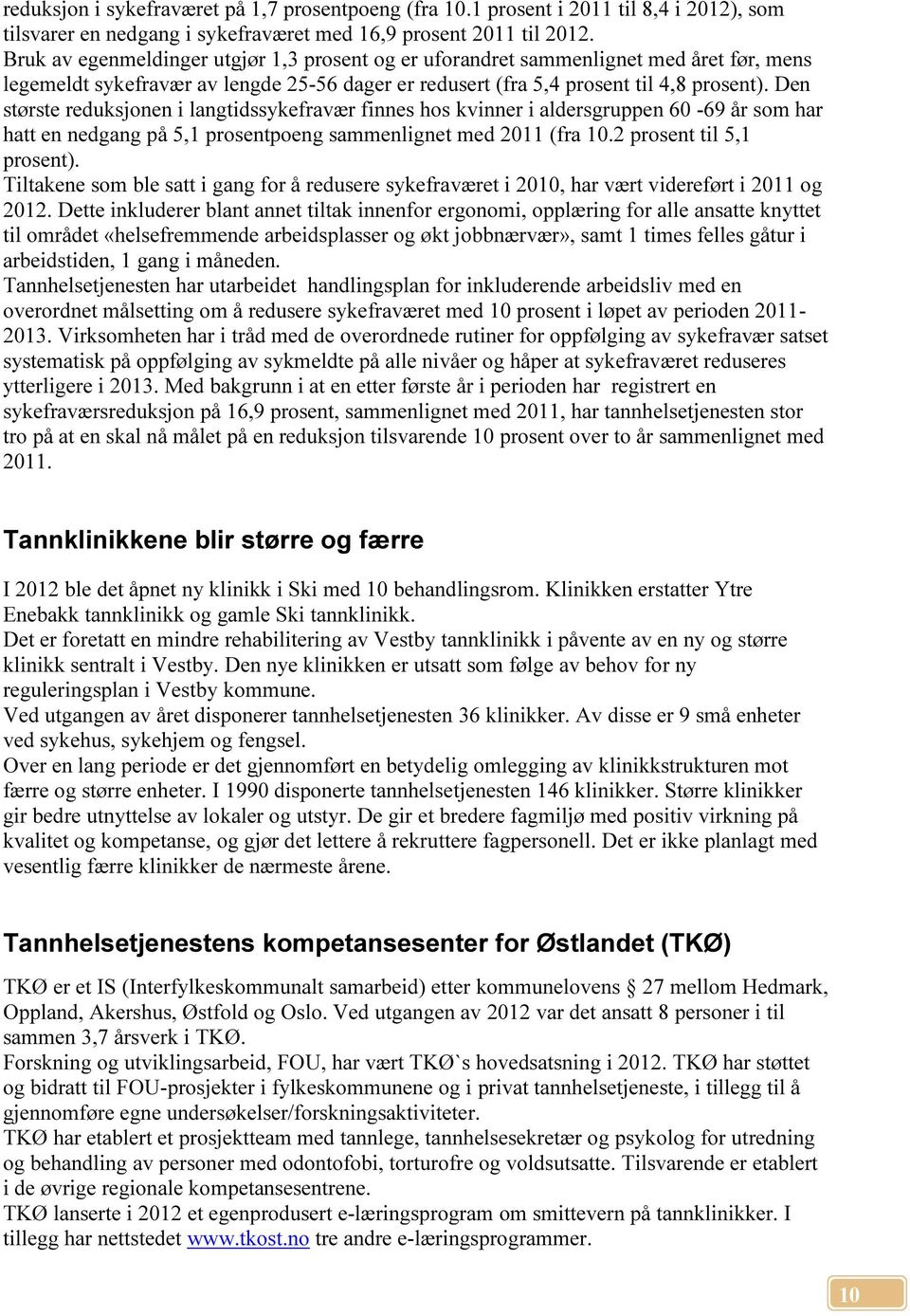 Den største reduksjonen i langtidssykefravær finnes hos kvinner i aldersgruppen 60-69 år som har hatt en nedgang på 5,1 prosentpoeng sammenlignet med 2011 (fra 10.2 prosent til 5,1 prosent).