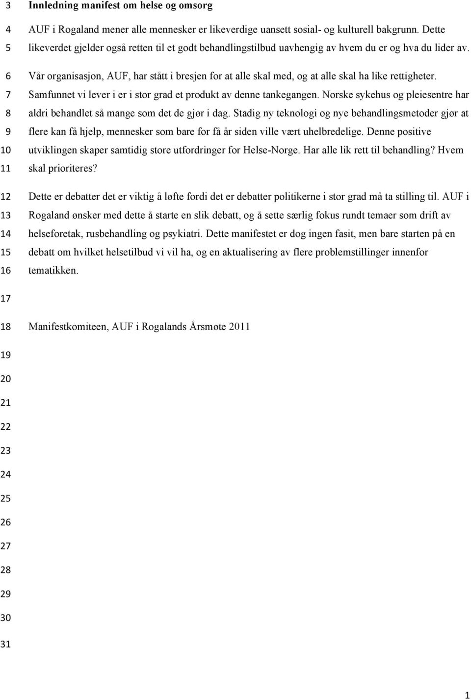 Vår organisasjon, AUF, har stått i bresjen for at alle skal med, og at alle skal ha like rettigheter. Samfunnet vi lever i er i stor grad et produkt av denne tankegangen.