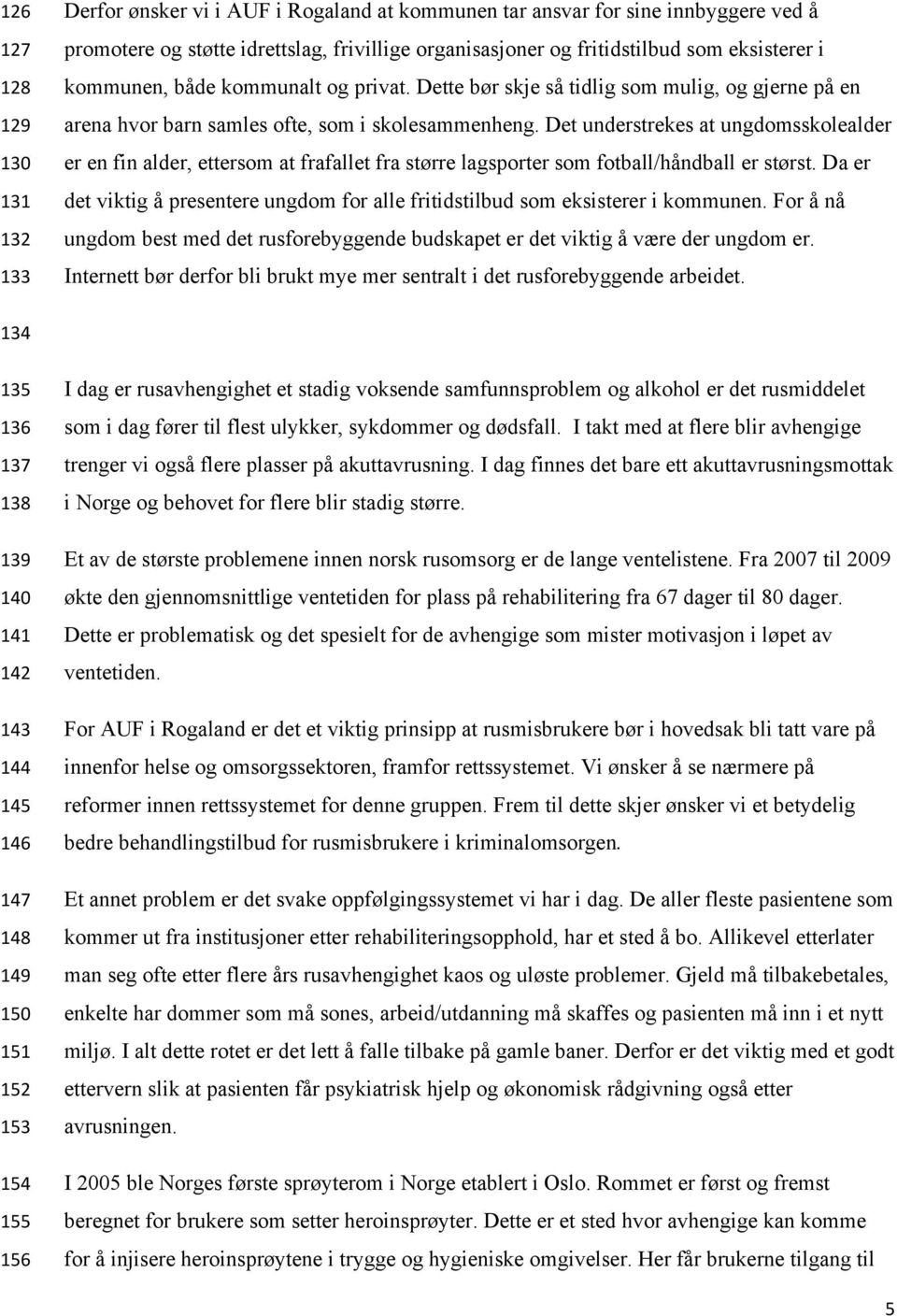 Det understrekes at ungdomsskolealder er en fin alder, ettersom at frafallet fra større lagsporter som fotball/håndball er størst.