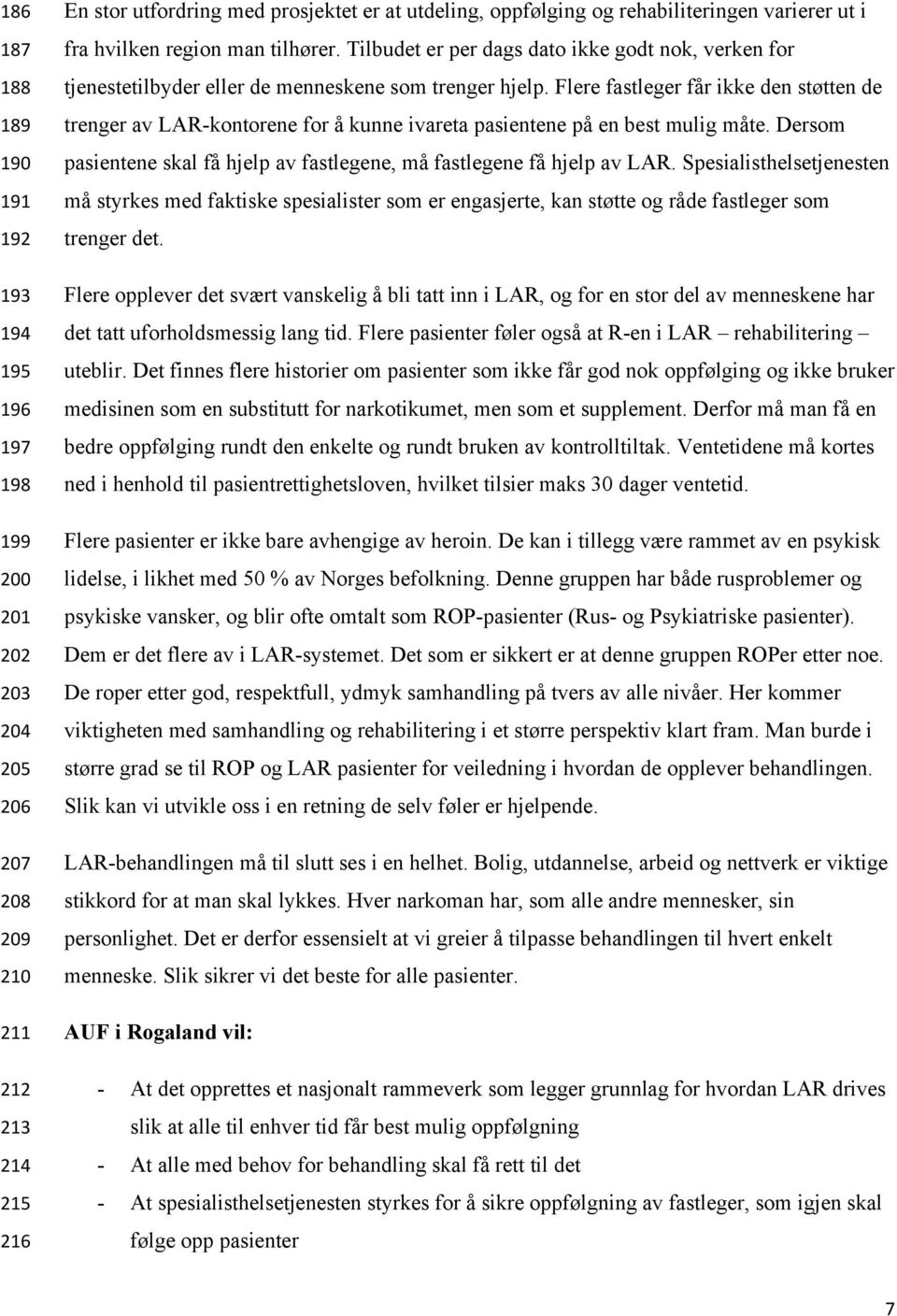 Flere fastleger får ikke den støtten de trenger av LAR-kontorene for å kunne ivareta pasientene på en best mulig måte. Dersom pasientene skal få hjelp av fastlegene, må fastlegene få hjelp av LAR.