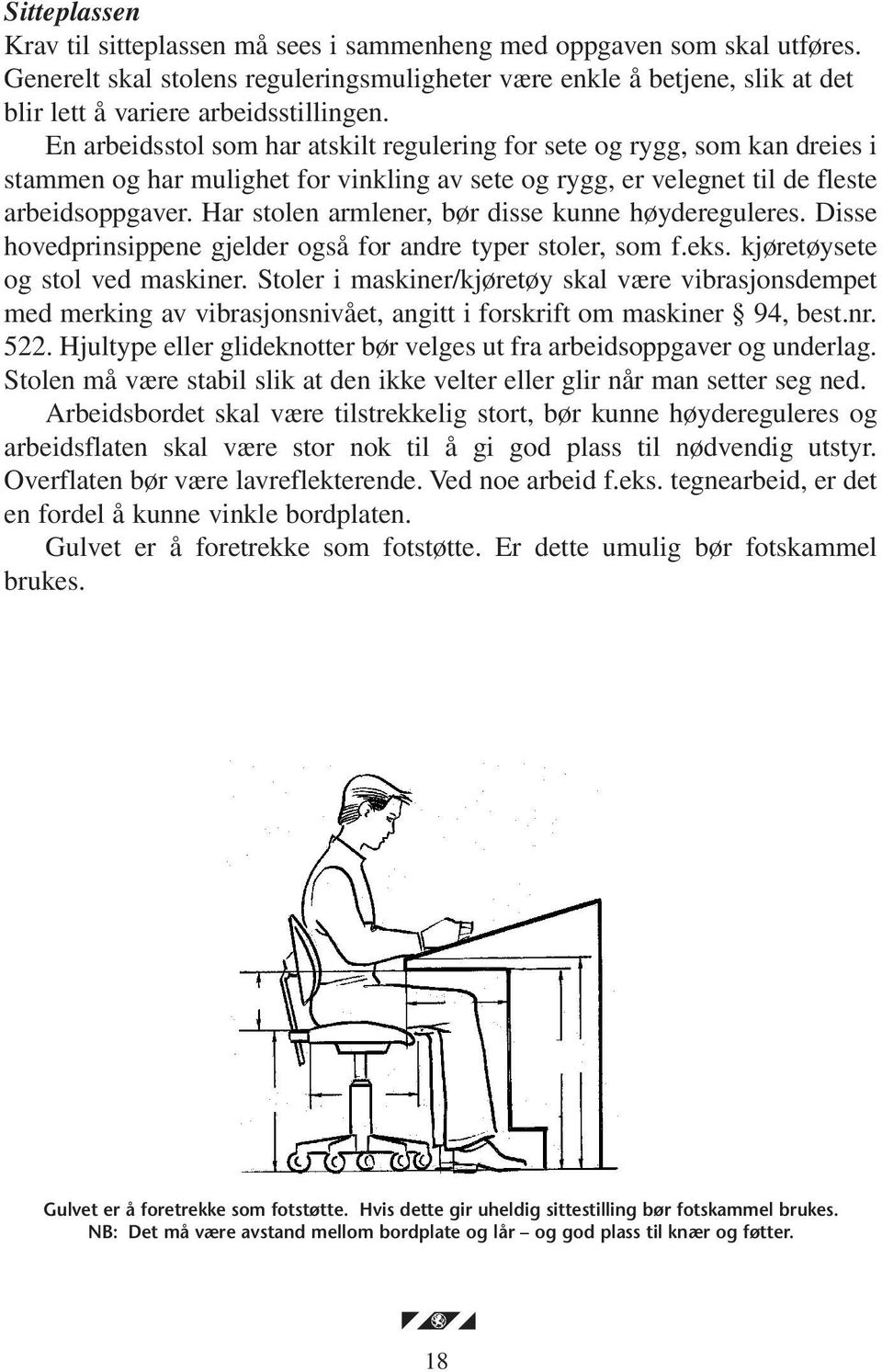 En arbeidsstol som har atskilt regulering for sete og rygg, som kan dreies i stammen og har mulighet for vinkling av sete og rygg, er velegnet til de fleste arbeidsoppgaver.