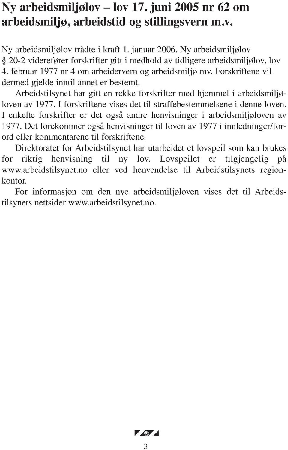 Forskriftene vil dermed gjelde inntil annet er bestemt. Arbeidstilsynet har gitt en rekke forskrifter med hjemmel i arbeidsmiljøloven av 1977.