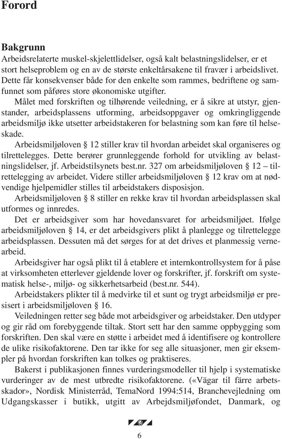 Målet med forskriften og tilhørende veiledning, er å sikre at utstyr, gjenstander, arbeidsplassens utforming, arbeidsoppgaver og omkringliggende arbeidsmiljø ikke utsetter arbeidstakeren for