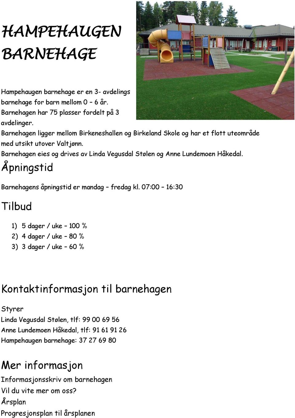 Barnehagen eies og drives av Linda Vegusdal Stølen og Anne Lundemoen Håkedal. Åpningstid Barnehagens åpningstid er mandag fredag kl.