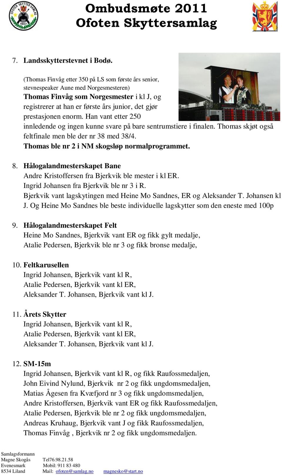 enorm. Han vant etter 250 innledende og ingen kunne svare på bare sentrumstiere i finalen. Thomas skjøt også feltfinale men ble der nr 38 med 38/4. Thomas ble nr 2 i NM skogsløp normalprogrammet. 8.