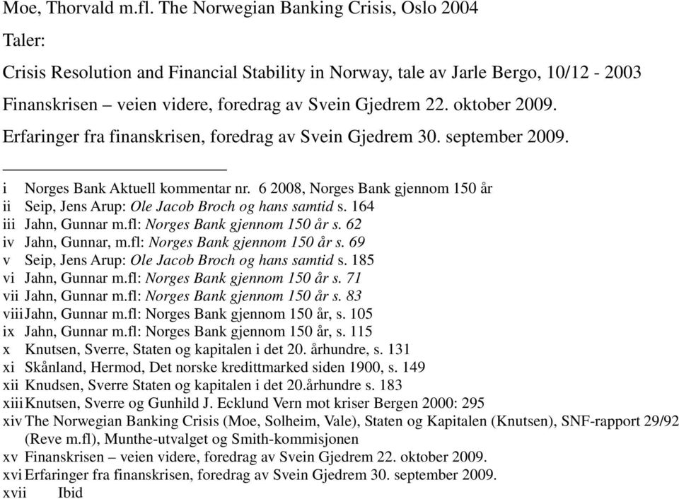 oktober 2009. Erfaringer fra finanskrisen, foredrag av Svein Gjedrem 30. september 2009. i Norges Bank Aktuell kommentar nr.