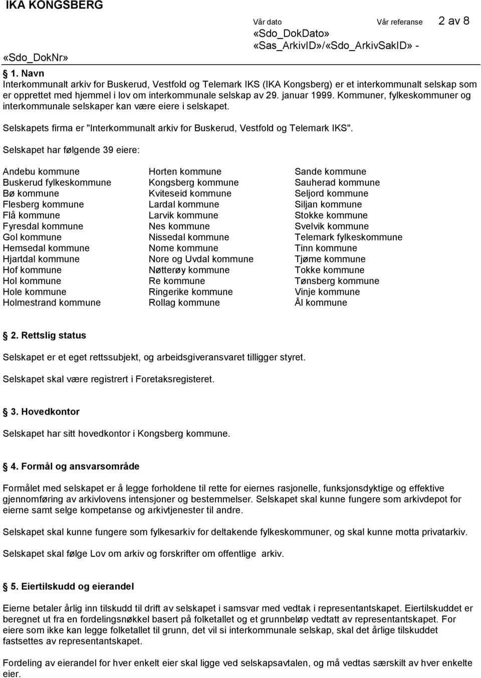 Kommuner, fylkeskommuner og interkommunale selskaper kan være eiere i selskapet. Selskapets firma er "Interkommunalt arkiv for Buskerud, Vestfold og Telemark IKS".