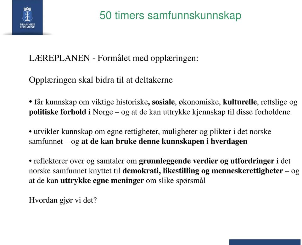 muligheter og plikter i det norske samfunnet og at de kan bruke denne kunnskapen i hverdagen reflekterer over og samtaler om grunnleggende verdier og