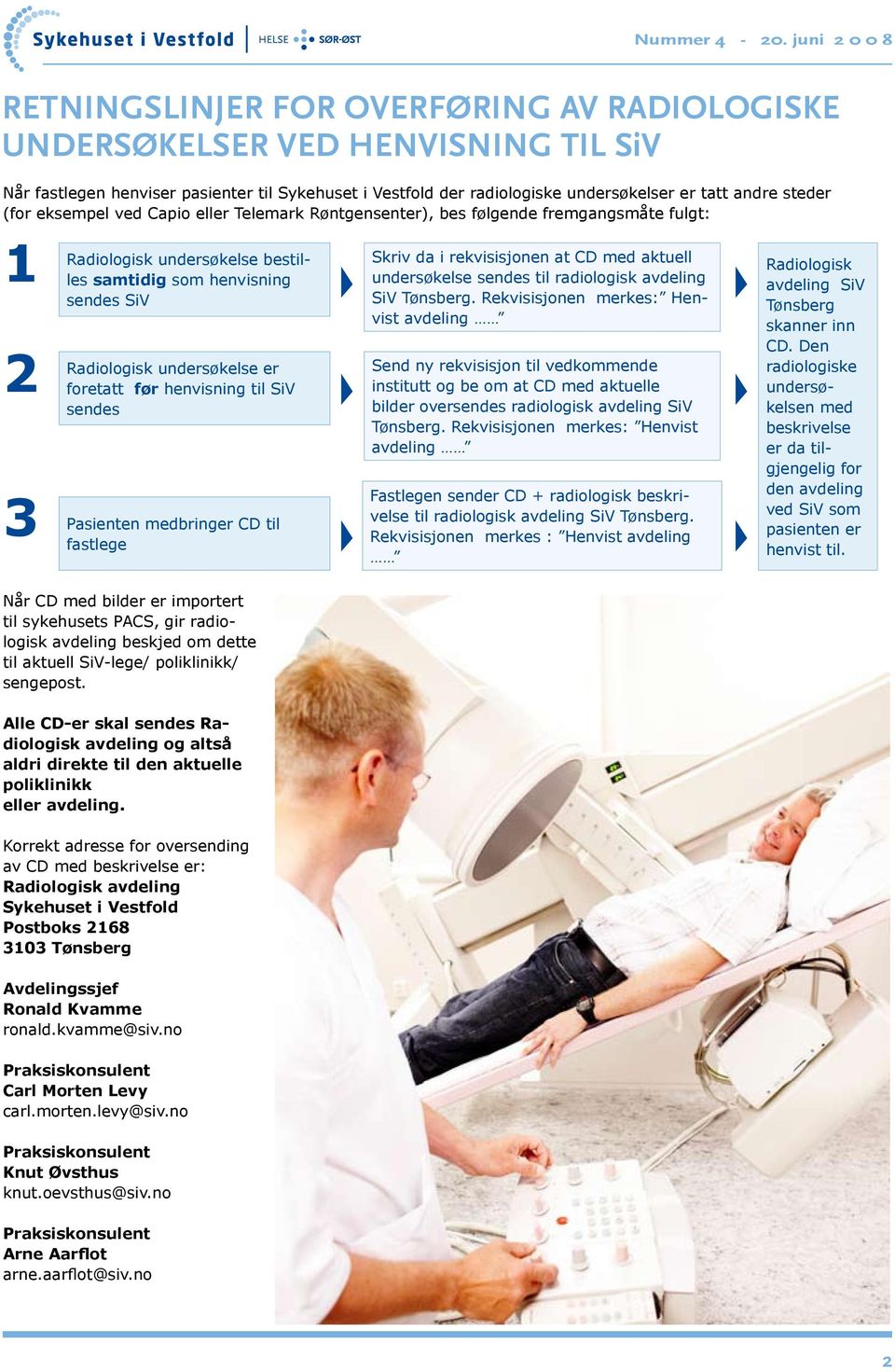 før henvisning til SiV sendes Pasienten medbringer CD til fastlege Skriv da i rekvisisjonen at CD med aktuell undersøkelse sendes til radiologisk avdeling SiV Tønsberg.