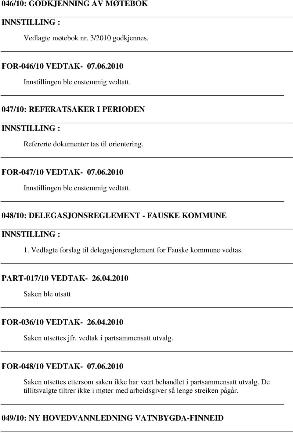 Vedlagte forslag til delegasjonsreglement for Fauske kommune vedtas. PART-017/10 VEDTAK- 26.04.2010 Saken ble utsatt FOR-036/10 VEDTAK- 26.04.2010 Saken utsettes jfr.