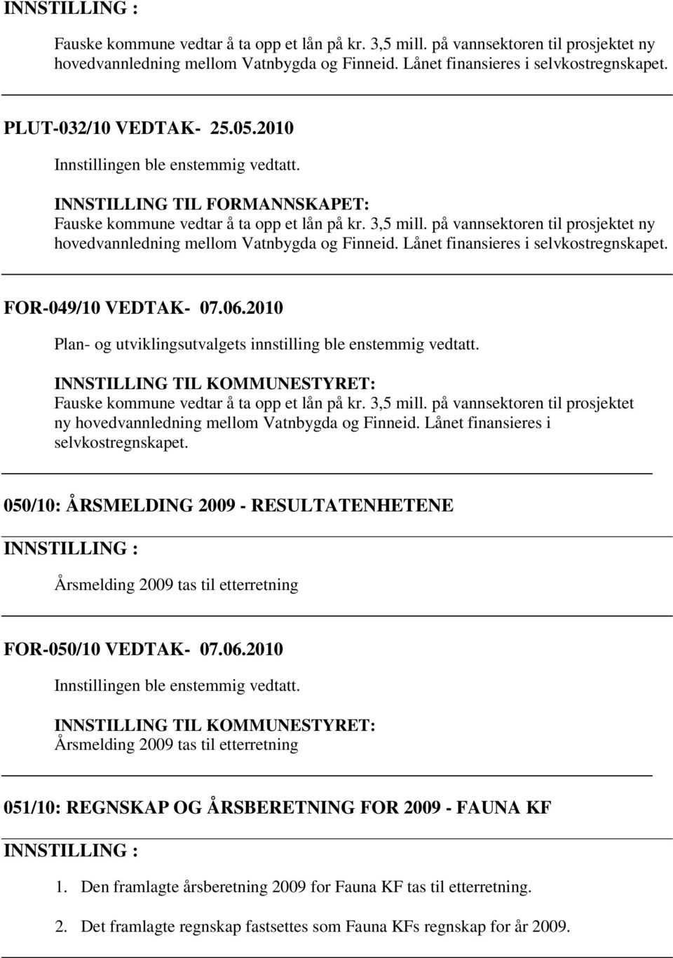 Lånet finansieres i selvkostregnskapet. FOR-049/10 VEDTAK- 07.06.2010 Plan- og utviklingsutvalgets innstilling ble enstemmig vedtatt.