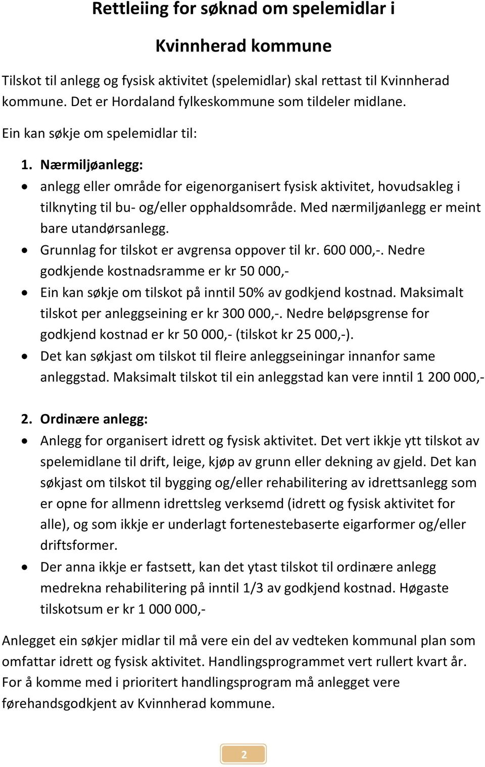 Med nærmiljøanlegg er meint bare utandørsanlegg. Grunnlag for tilskot er avgrensa oppover til kr. 600 000,-.