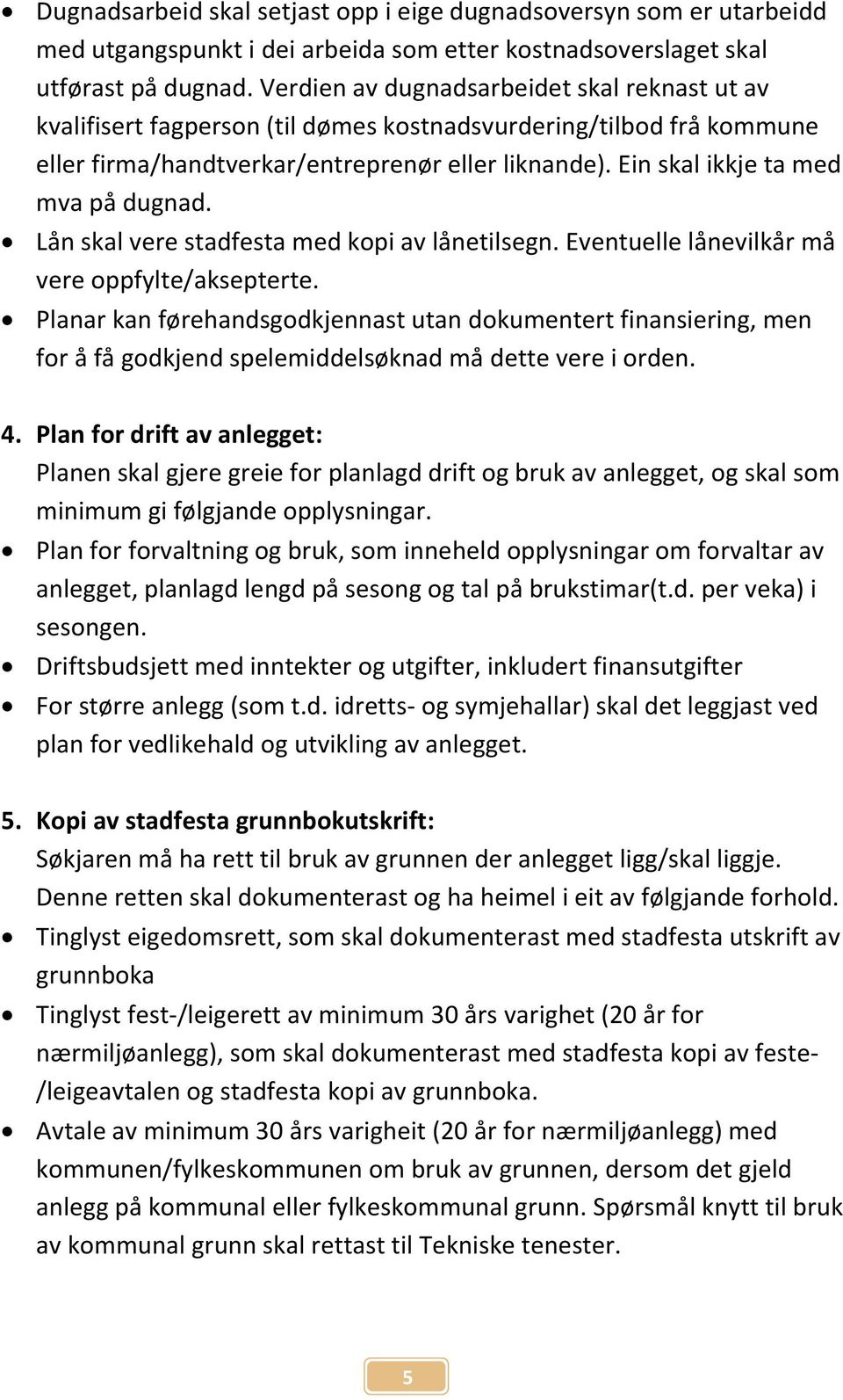 Ein skal ikkje ta med mva på dugnad. Lån skal vere stadfesta med kopi av lånetilsegn. Eventuelle lånevilkår må vere oppfylte/aksepterte.