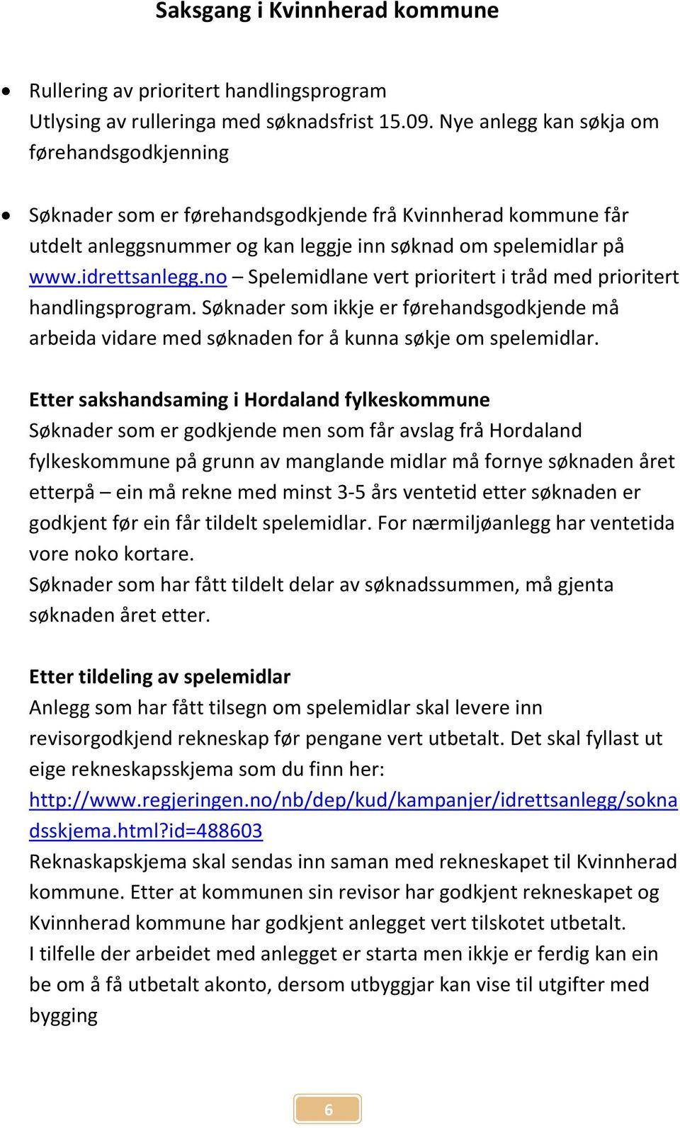 no Spelemidlane vert prioritert i tråd med prioritert handlingsprogram. Søknader som ikkje er førehandsgodkjende må arbeida vidare med søknaden for å kunna søkje om spelemidlar.