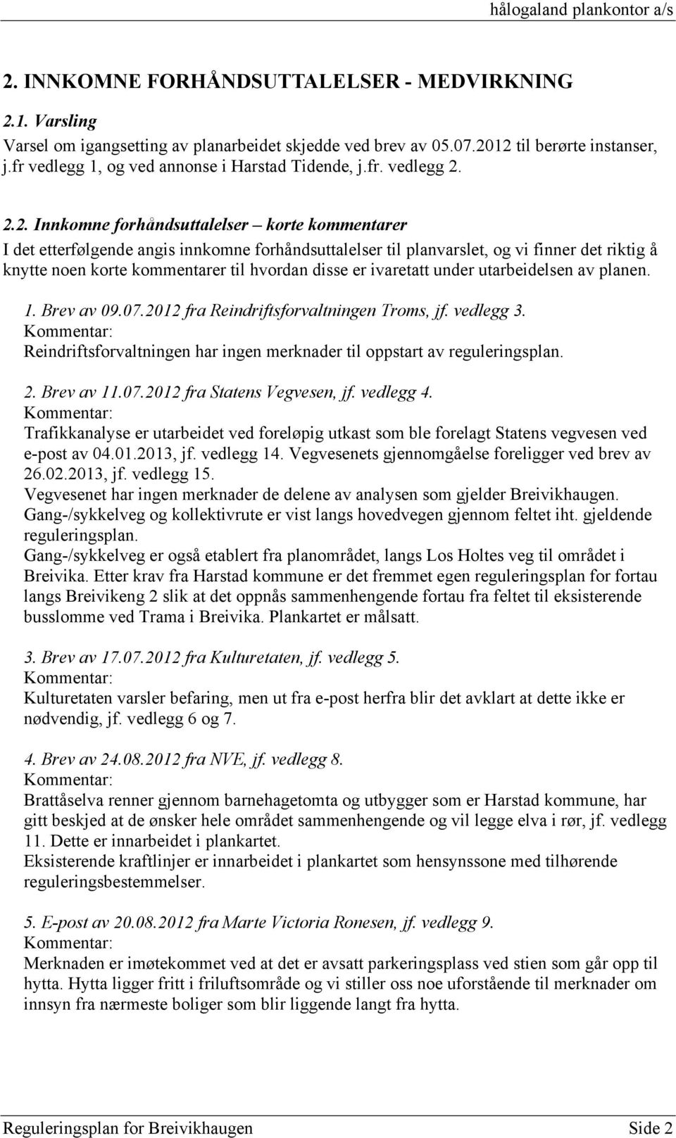 2.2. Innkomne forhåndsuttalelser korte kommentarer I det etterfølgende angis innkomne forhåndsuttalelser til planvarslet, og vi finner det riktig å knytte noen korte kommentarer til hvordan disse er