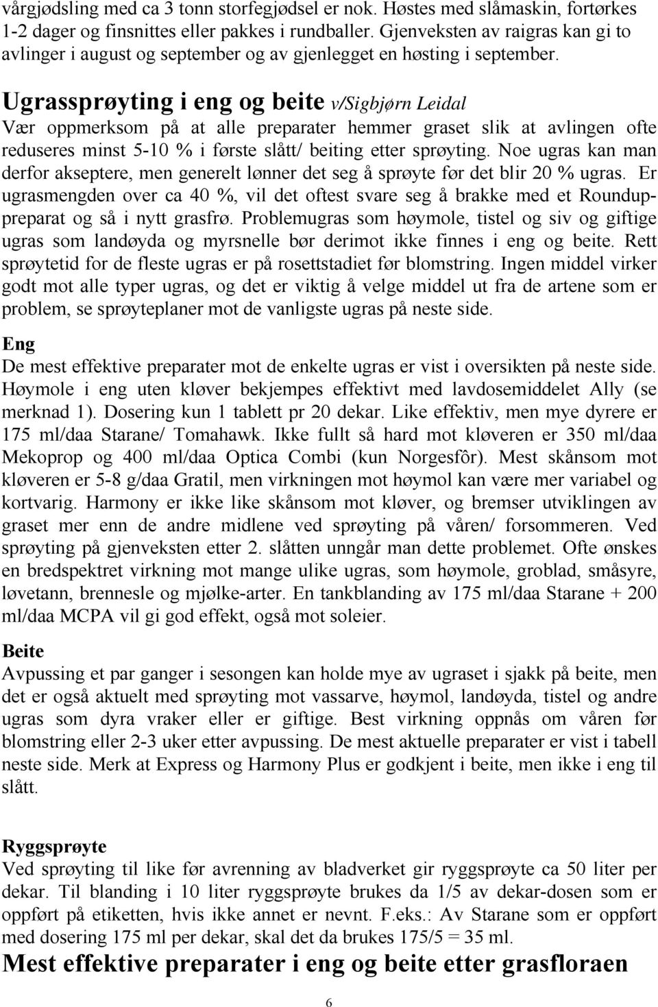 Ugrassprøyting i eng og beite v/sigbjørn Leidal Vær oppmerksom på at alle preparater hemmer graset slik at avlingen ofte reduseres minst 5-10 % i første slått/ beiting etter sprøyting.