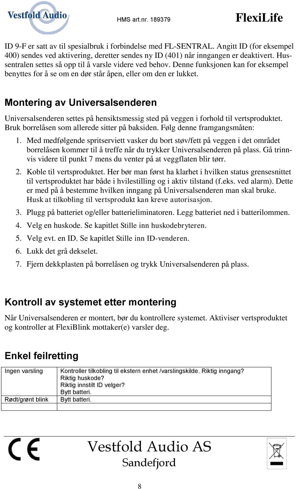 Montering av Universalsenderen Universalsenderen settes på hensiktsmessig sted på veggen i forhold til vertsproduktet. Bruk borrelåsen som allerede sitter på baksiden. Følg denne framgangsmåten: 1.