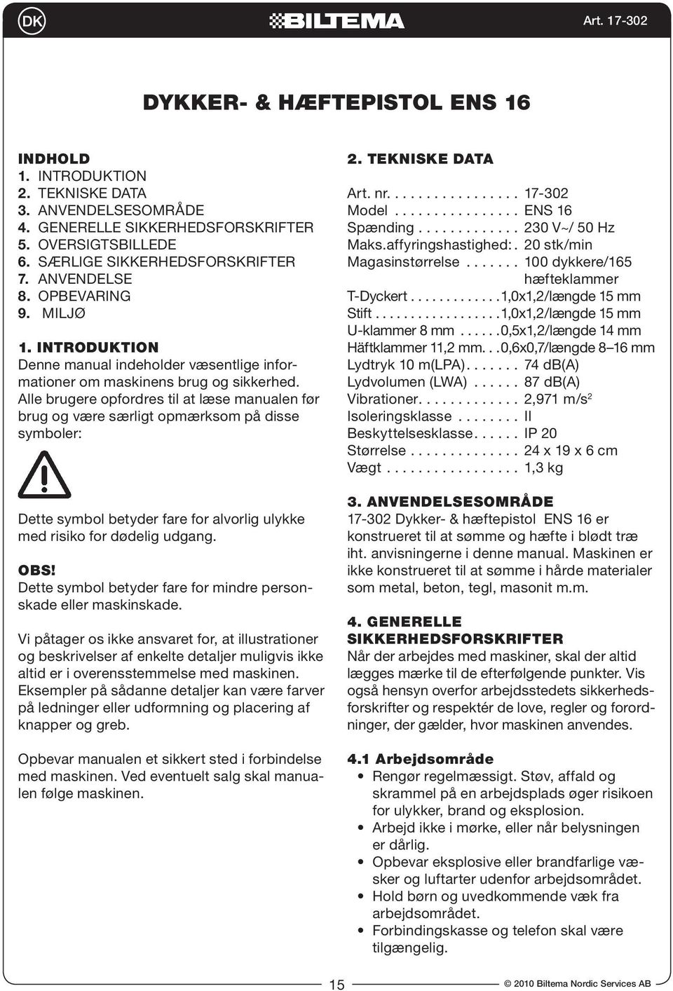 Alle brugere opfordres til at læse manualen før brug og være særligt opmærksom på disse symboler: Dette symbol betyder fare for alvorlig ulykke med risiko for dødelig udgang. OBS!