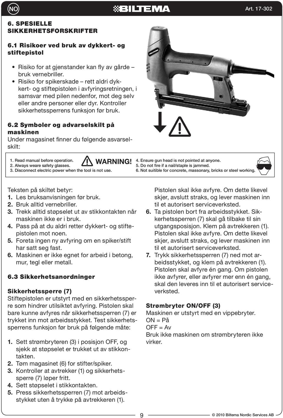 Kontroller sikkerhetssperrens funksjon før bruk. 6.2 Symboler og advarselskilt på maskinen Under magasinet finner du følgende asvarselskilt: 1. Read manual before operation. 2.