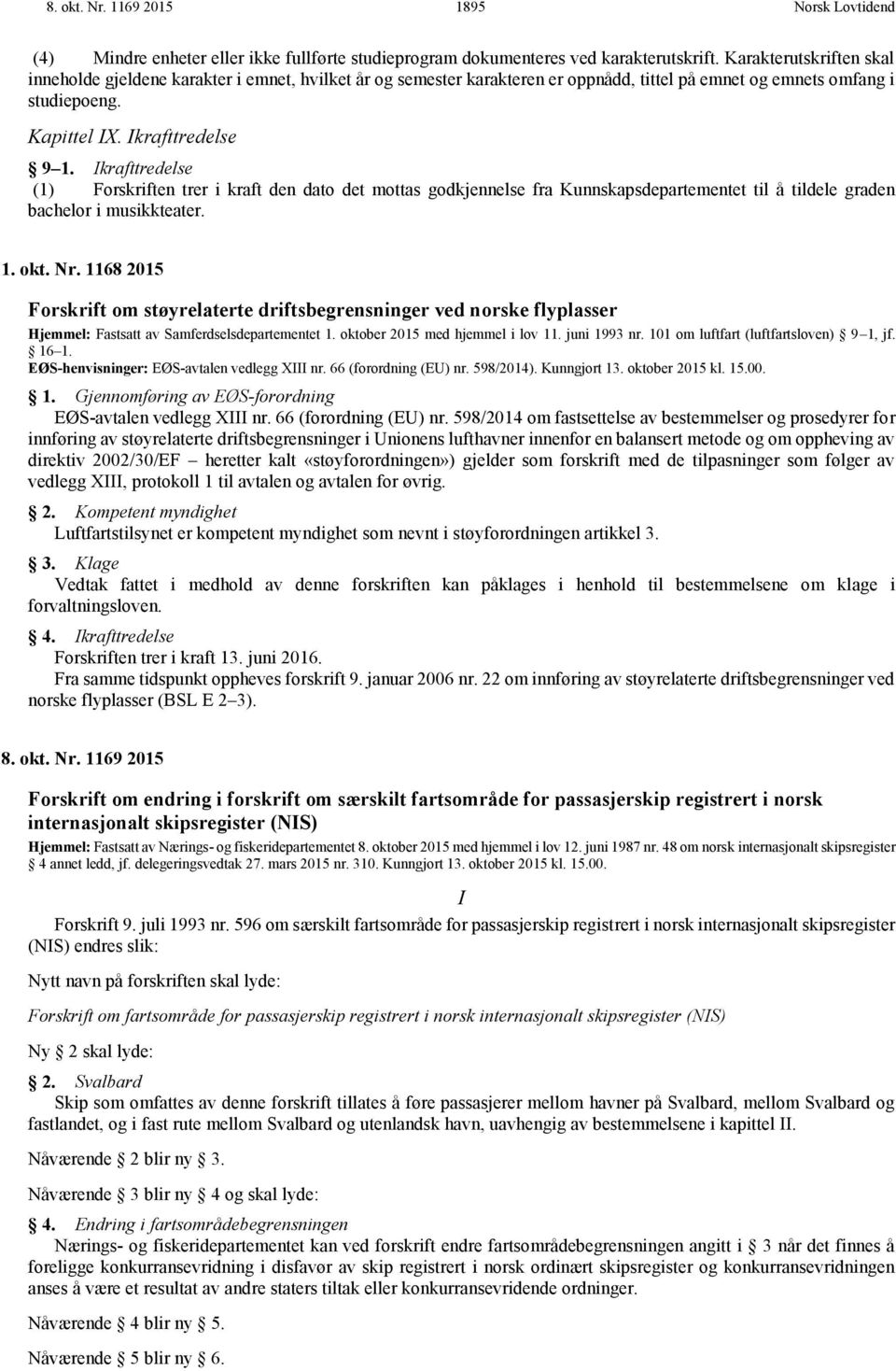 krafttredelse (1) Forskriften trer i kraft den dato det mottas godkjennelse fra Kunnskapsdepartementet til å tildele graden bachelor i musikkteater. 1. okt. Nr.