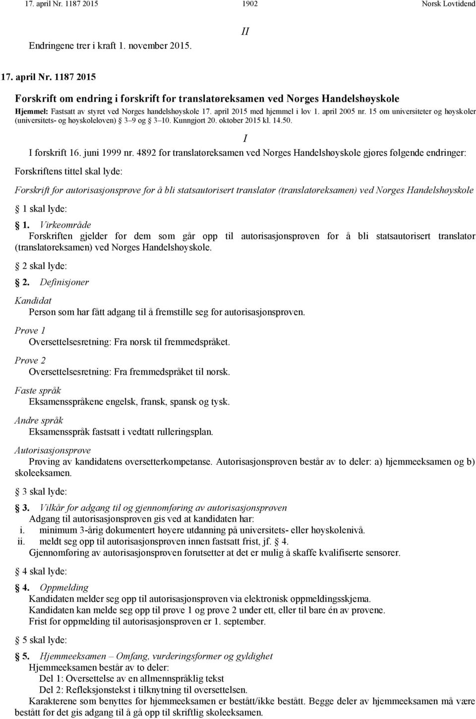 4892 for translatøreksamen ved Norges Handelshøyskole gjøres følgende endringer: Forskriftens tittel skal lyde: Forskrift for autorisasjonsprøve for å bli statsautorisert translatør