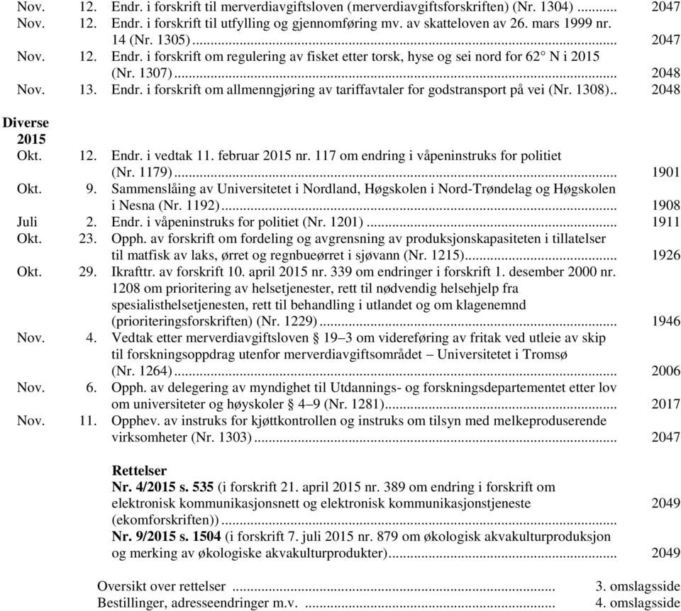 1308).. 2048 Diverse 2015 Okt. 12. Endr. i vedtak 11. februar 2015 nr. 117 om endring i våpeninstruks for politiet (Nr. 1179)... 1901 Okt. 9.