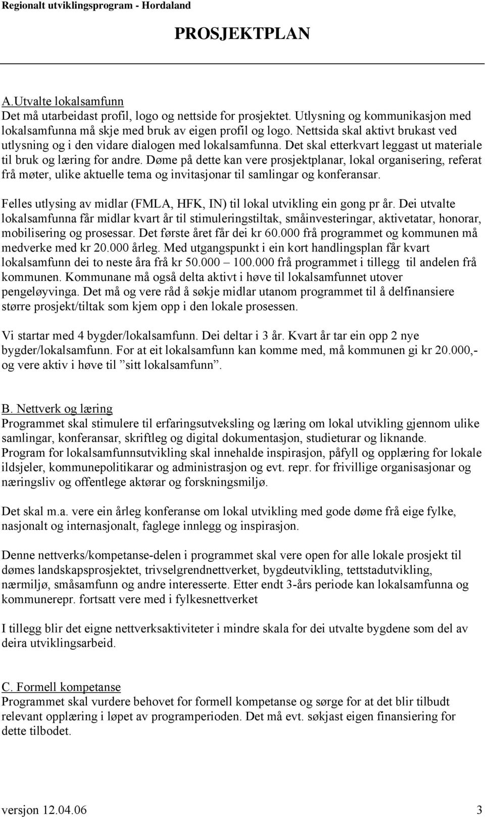 Døme på dette kan vere prosjektplanar, lokal organisering, referat frå møter, ulike aktuelle tema og invitasjonar til samlingar og konferansar.